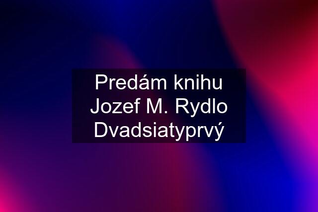 Predám knihu Jozef M. Rydlo Dvadsiatyprvý