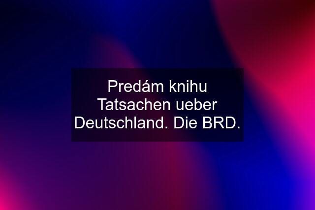 Predám knihu Tatsachen ueber Deutschland. Die BRD.