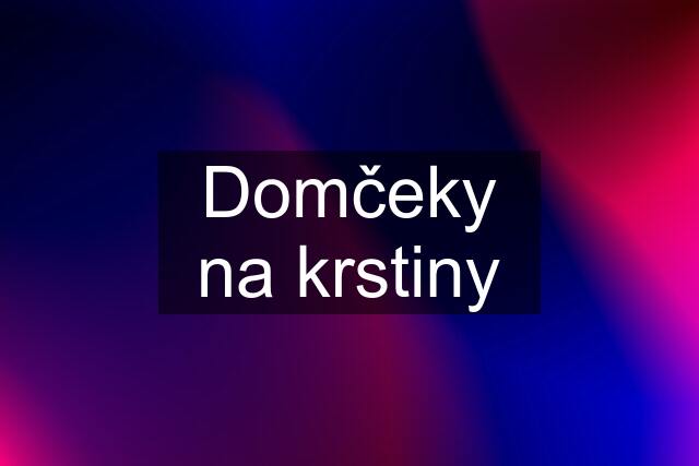 Domčeky na krstiny