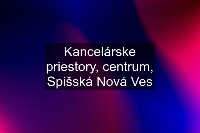 Kancelárske priestory, centrum, Spišská Nová Ves