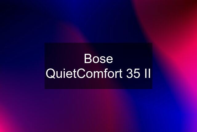 Bose QuietComfort 35 II