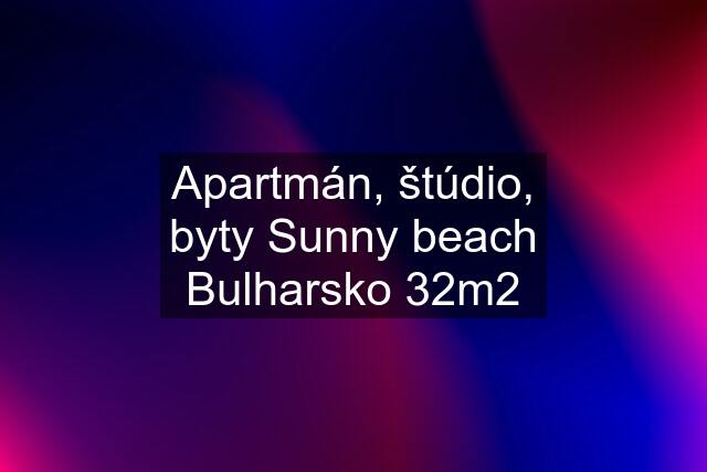 Apartmán, štúdio, byty Sunny beach Bulharsko 32m2