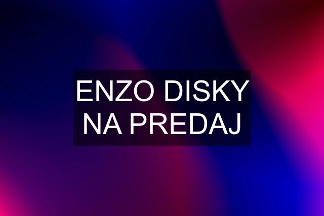 ENZO DISKY NA PREDAJ