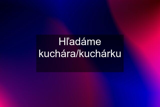 Hľadáme kuchára/kuchárku❗️