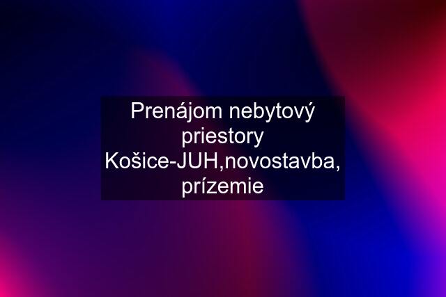 Prenájom nebytový priestory Košice-JUH,novostavba, prízemie