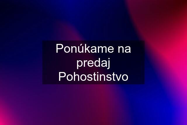 Ponúkame na predaj Pohostinstvo