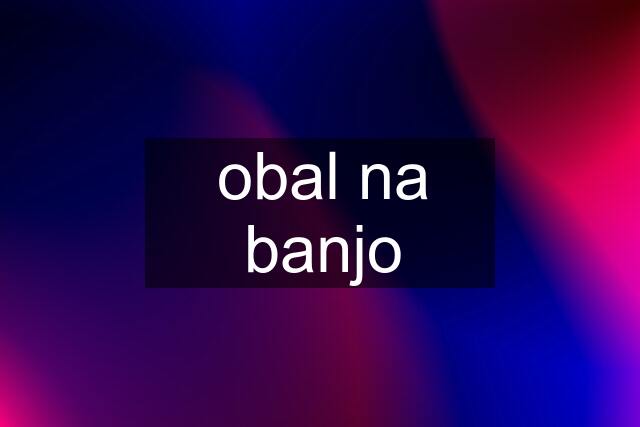 obal na banjo