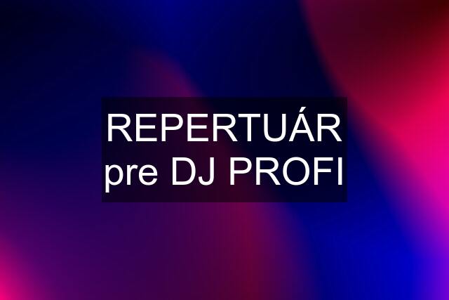REPERTUÁR pre DJ PROFI