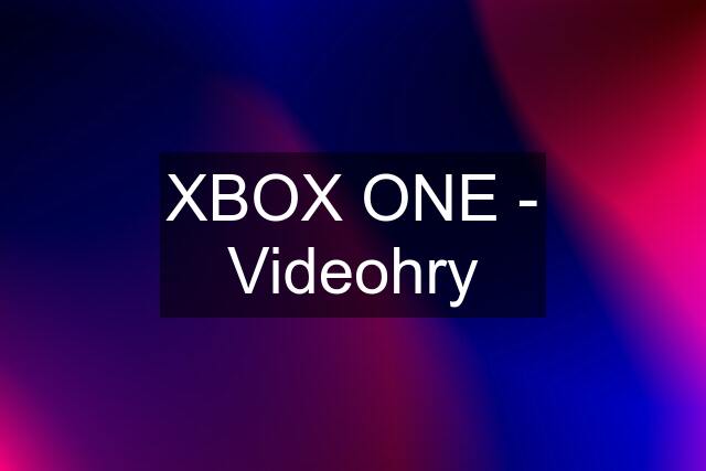 XBOX ONE - Videohry