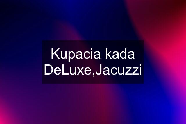 Kupacia kada DeLuxe,Jacuzzi