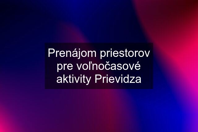 Prenájom priestorov pre voľnočasové aktivity Prievidza