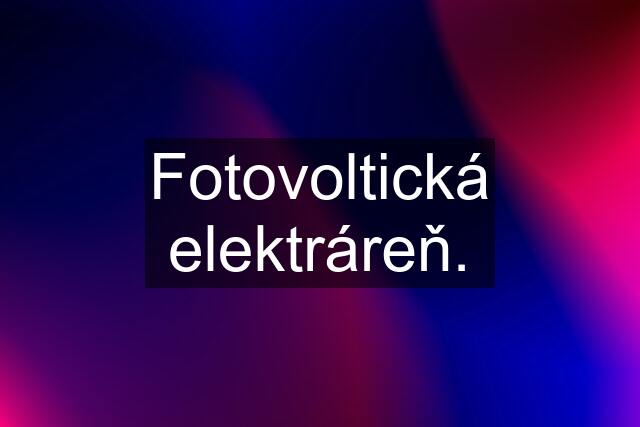 Fotovoltická elektráreň.