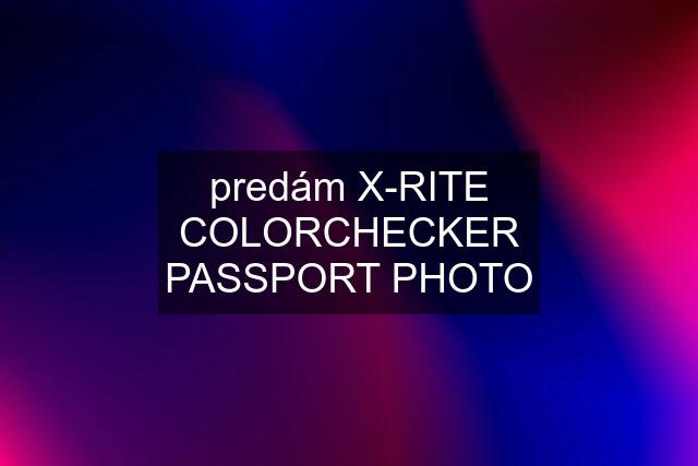predám X-RITE COLORCHECKER PASSPORT PHOTO