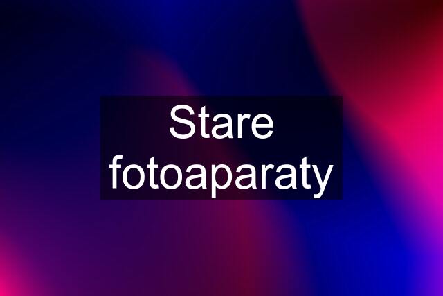 Stare fotoaparaty