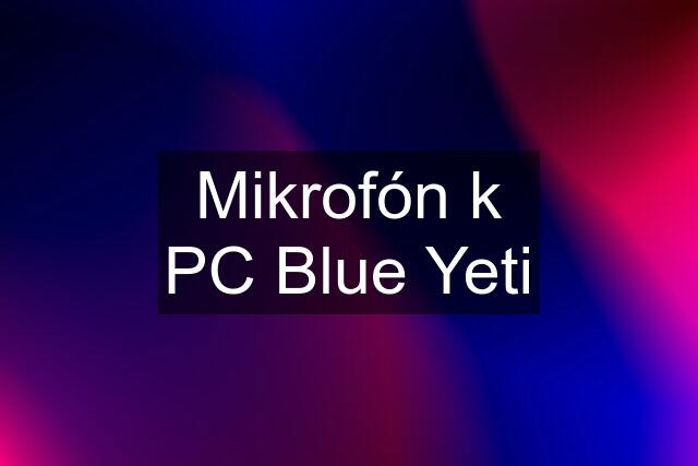 Mikrofón k PC Blue Yeti