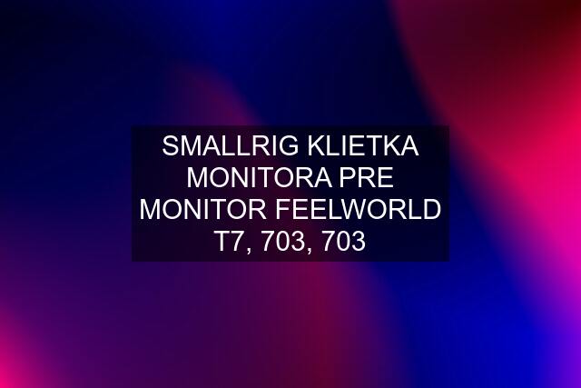 SMALLRIG KLIETKA MONITORA PRE MONITOR FEELWORLD T7, 703, 703