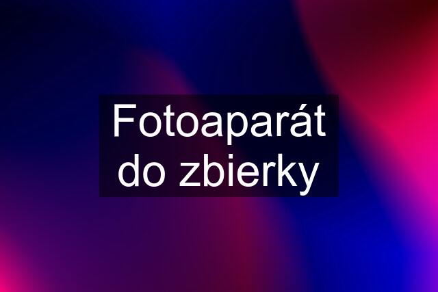 Fotoaparát do zbierky