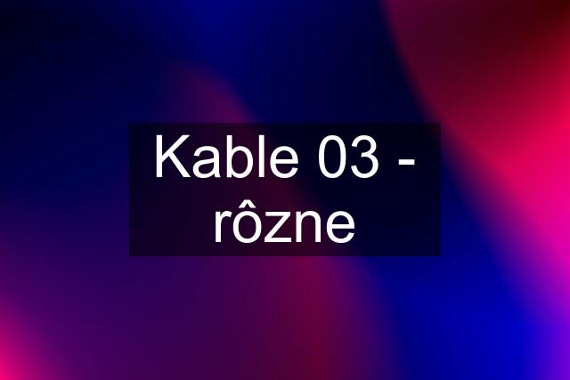 Kable 03 - rôzne