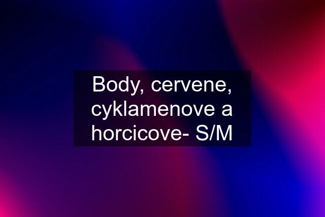 Body, cervene, cyklamenove a horcicove- S/M