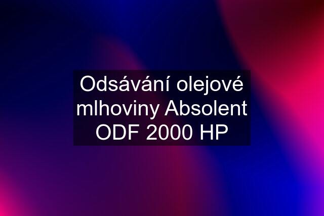 Odsávání olejové mlhoviny Absolent ODF 2000 HP