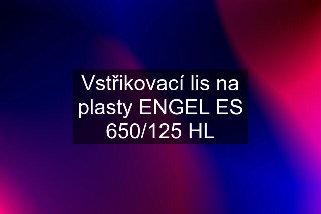 Vstřikovací lis na plasty ENGEL ES 650/125 HL