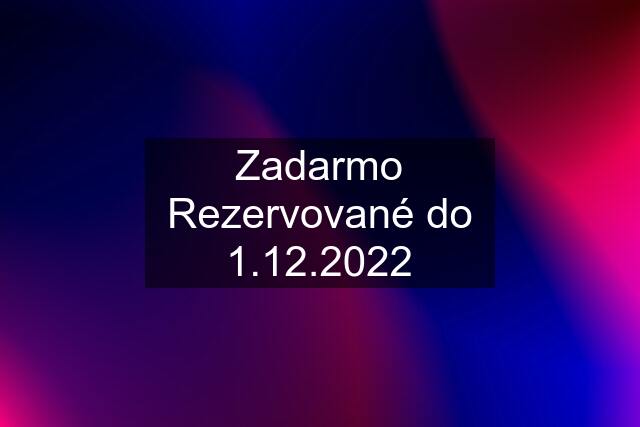 Zadarmo Rezervované do 1.12.2022