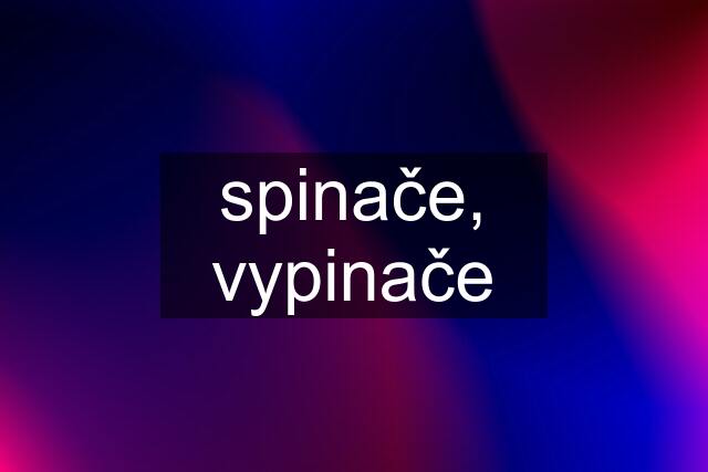 spinače, vypinače