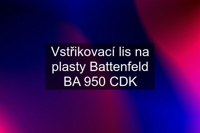 Vstřikovací lis na plasty Battenfeld BA 950 CDK