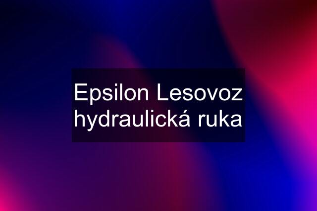 Epsilon Lesovoz hydraulická ruka