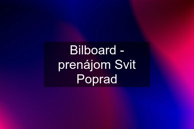 Bilboard - prenájom Svit Poprad