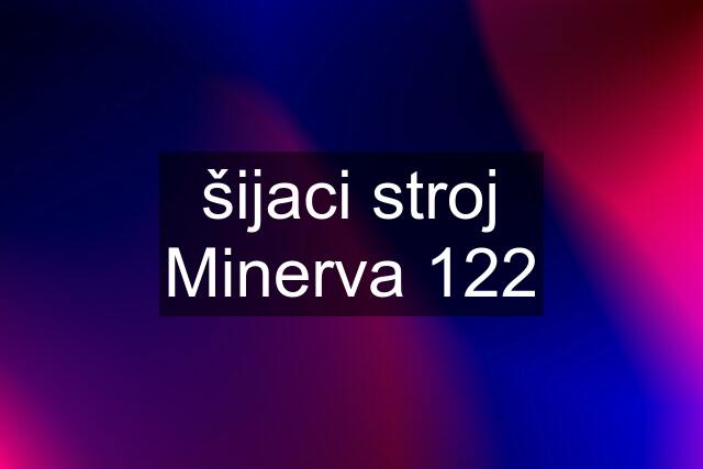 šijaci stroj Minerva 122