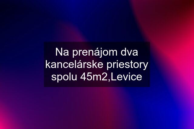 Na prenájom dva kancelárske priestory spolu 45m2,Levice