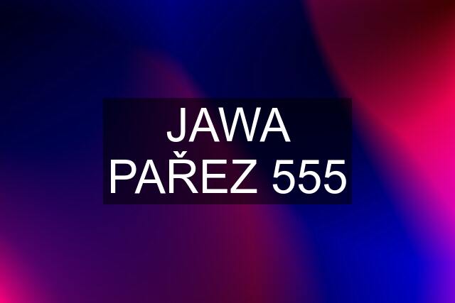 JAWA PAŘEZ 555