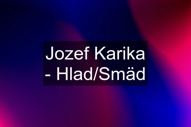 Jozef Karika - Hlad/Smäd