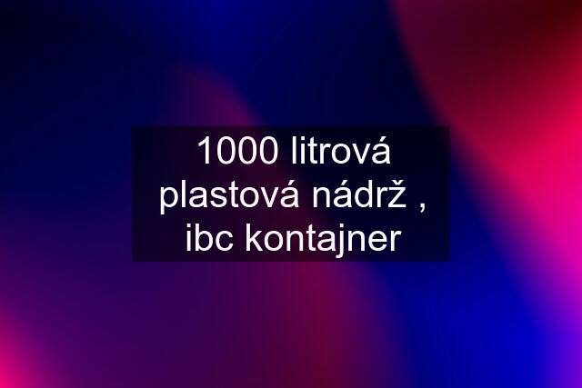 1000 litrová plastová nádrž , ibc kontajner