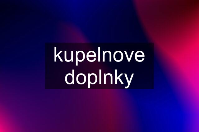 kupelnove doplnky