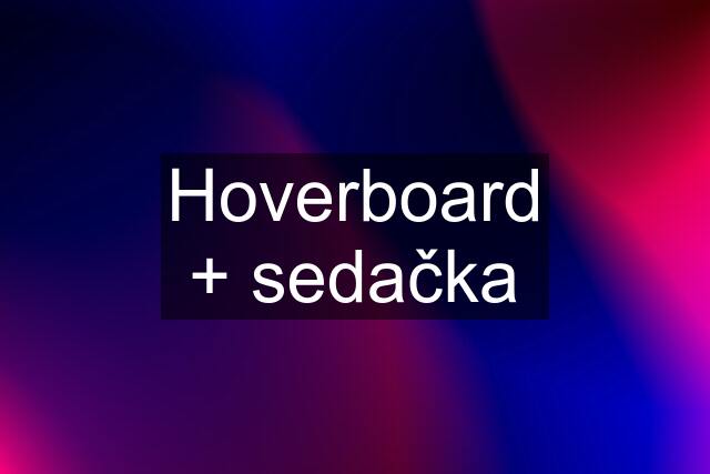 Hoverboard + sedačka