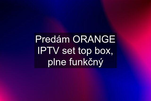 Predám ORANGE IPTV set top box, plne funkčný