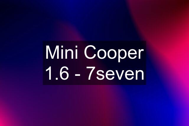 Mini Cooper 1.6 - 7seven