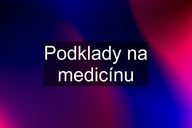 Podklady na medicínu