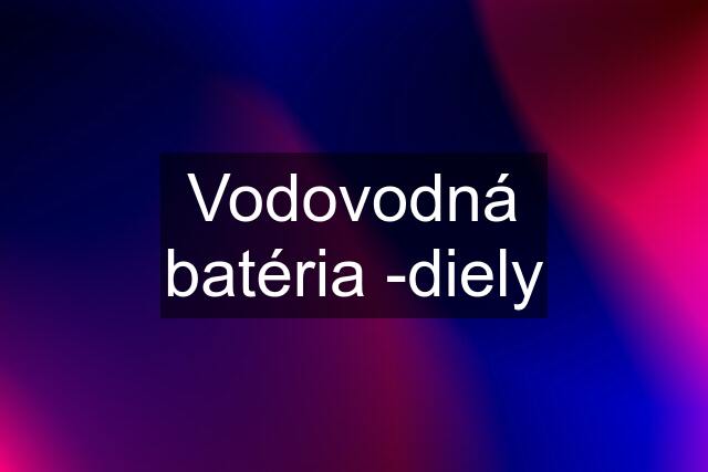 Vodovodná batéria -diely