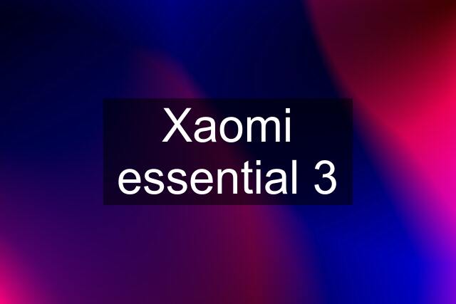 Xaomi essential 3