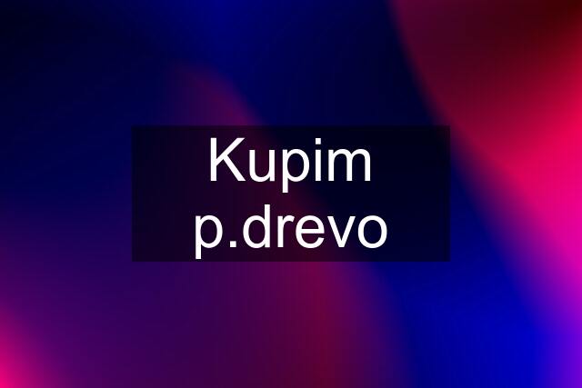 Kupim p.drevo