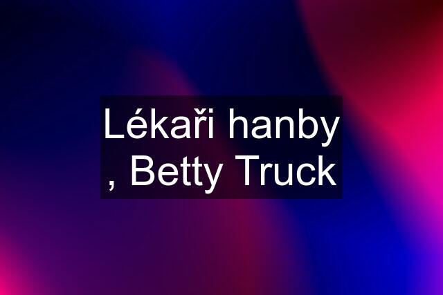 Lékaři hanby , Betty Truck