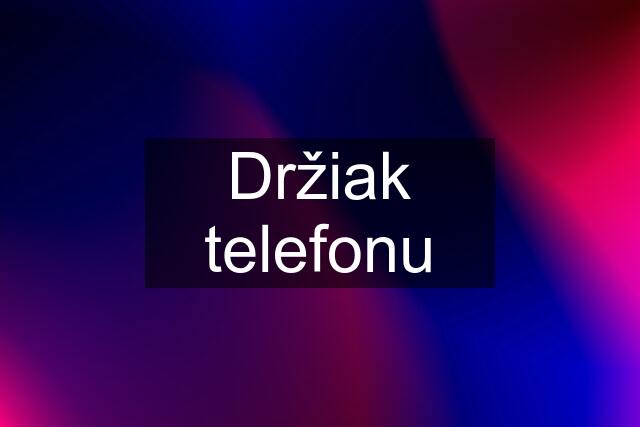 Držiak telefonu