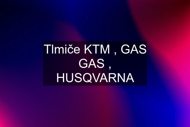 Tlmiče KTM , GAS GAS , HUSQVARNA