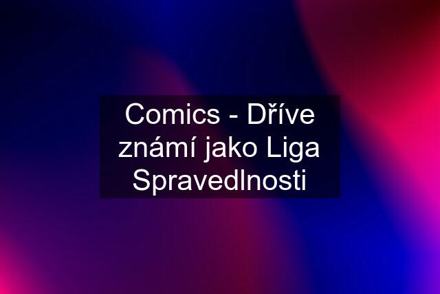 Comics - Dříve známí jako Liga Spravedlnosti