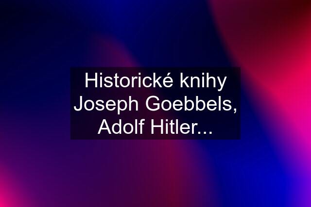 Historické knihy Joseph Goebbels, Adolf Hitler...