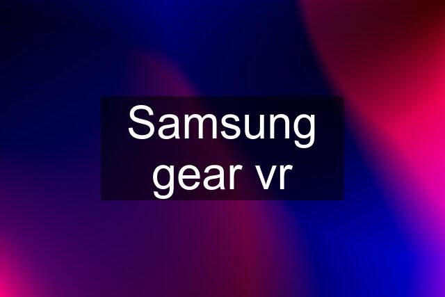 Samsung gear vr