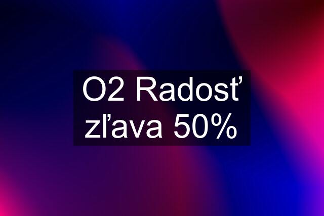 O2 Radosť zľava 50%